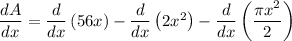 \dfrac{dA}{dx}=\dfrac{d}{dx}\left(56x\right)-\dfrac{d}{dx}\left ( 2x^{2} \right )-\dfrac{d}{dx}\left ( \dfrac{\pi x^{2}}{2} \right )