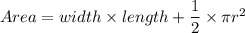 Area = width\times length + \dfrac{1}{2}\times\pi r^{2}