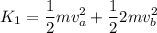 \displaystyle K_1=\frac{1}{2}mv_a^2+\frac{1}{2}2mv_b^2
