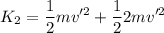 \displaystyle K_2=\frac{1}{2}mv'^2+\frac{1}{2}2mv'^2