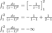 \int_1^{2}\frac{dz}{(z-1)^2}=\left[-\frac{1}{z-1}\right]_1^2\\\\\int_1^{2}\frac{dz}{(z-1)^2}=-\frac{1}{1-1}+\frac{1}{2-1}\\\\\int_1^{2}\frac{dz}{(z-1)^2}=-\infty\\
