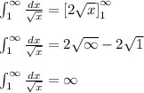 \int_1^{\infty} \frac{dx}{\sqrt{x}}=\left[2\sqrt{x}\right]_1^{\infty}\\\\\int_1^{\infty} \frac{dx}{\sqrt{x}}=2\sqrt{\infty}-2\sqrt{1}\\\\\int_1^{\infty} \frac{dx}{\sqrt{x}}=\infty\\