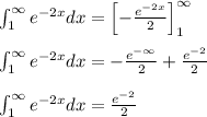 \int_1^{\infty} e^{-2x} dx=\left[-\frac{e^{-2x}}{2}\right]_1^{\infty}\\\\\int_1^{\infty} e^{-2x} dx=-\frac{e^{-\infty}}{2}+\frac{e^{-2}}{2}\\\\\int_1^{\infty} e^{-2x} dx=\frac{e^{-2}}{2}\\