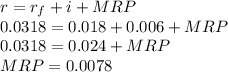 r=r_f+i+MRP\\0.0318=0.018+0.006+MRP\\0.0318=0.024+MRP\\MRP=0.0078