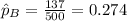 \hat p_B =\frac{137}{500}=0.274