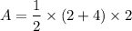 $A=\frac{1}{2} \times (2+4)\times 2