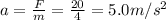 a=\frac{F}{m}=\frac{20}{4}=5.0 m/s^2