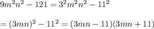 9m^2n^2-121 =3^2m^2n^2-11^2 \\ \\ =(3mn)^2-11^2 =(3mn-11)(3mn+11)