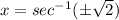 x = sec^{-1}(\pm \sqrt{2})
