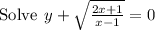 \mathrm{Solve\:}\:y+\sqrt{\frac{2x+1}{x-1}}=0