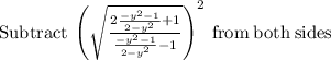 \mathrm{Subtract\:}\left(\sqrt{\frac{2\frac{-y^2-1}{2-y^2}+1}{\frac{-y^2-1}{2-y^2}-1}}\right)^2\mathrm{\:from\:both\:sides}