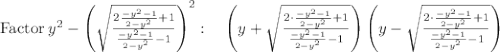 \mathrm{Factor\:}y^2-\left(\sqrt{\frac{2\frac{-y^2-1}{2-y^2}+1}{\frac{-y^2-1}{2-y^2}-1}}\right)^2:\quad \left(y+\sqrt{\frac{2\cdot \frac{-y^2-1}{2-y^2}+1}{\frac{-y^2-1}{2-y^2}-1}}\right)\left(y-\sqrt{\frac{2\cdot \frac{-y^2-1}{2-y^2}+1}{\frac{-y^2-1}{2-y^2}-1}}\right)