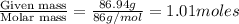 \frac{\text{Given mass}}{\text {Molar mass}}=\frac{86.94g}{86g/mol}=1.01moles