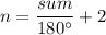$n=\frac{sum}{180^{\circ}}+2