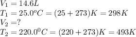 V_1=14.6L\\T_1=25.0^oC=(25+273)K=298K\\V_2=?\\T_2=220.0^0C=(220+273)K=493K