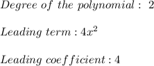 Degree\ of\ the\ polynomial:\ 2\\\\Leading\ term:4x^2\\\\Leading\ coefficient:4