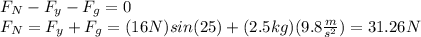 F_{N}-F_{y}-F_{g}=0\\F_{N}=F_{y}+F_{g}=(16N)sin(25)+(2.5kg)(9.8\frac{m}{s^{2}})=31.26N