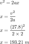 v^2=2ax\\\\x=\dfrac{v^2}{2a}\\\\x=\dfrac{(27.8)^2}{2\times 2}\\\\x=193.21\ m