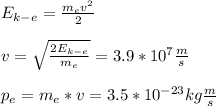 E_{k-e}=\frac{m_{e}v^{2}}{2}\\\\v=\sqrt{\frac{2E_{k-e}}{m_{e}}}=3.9*10^{7}\frac{m}{s}\\\\p_{e}=m_{e}*v=3.5*10^{-23}kg\frac{m}{s}