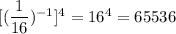 [(\dfrac{1}{16})^{-1}]^4 =16^4=65536