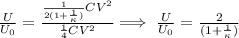 \frac{U}{U_{0}}=\frac{\frac{1}{2(1+\frac{1}{\kappa})}CV^{2}}{\frac{1}{4}CV^{2}} \Longrightarrow\ \frac{U}{U_{0}}=\frac{2}{(1+\frac{1}{\kappa})}