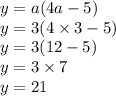 y = a(4a - 5) \\ y = 3(4 \times 3 - 5) \\ y = 3(12 - 5) \\ y = 3 \times 7 \\ y = 21
