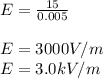E = \frac{15}{0.005} \\\\E = 3000V/m\\E = 3.0kV/m