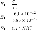 E_1=\dfrac{\sigma_1}{\epsilon_o}\\\\E_1=\dfrac{60\times 10^{-12}}{8.85\times 10^{-12}}\\\\E_1=6.77\ N/C