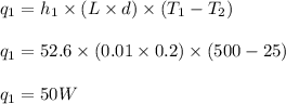 q_1 = h_1\times(L\times d)\times(T_1 - T_2)\\\\q_1 = 52.6 \times (0.01\times0.2)\times(500-25)\\\\q_1 = 50W