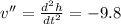 v'' =\frac{d^2h}{dt^2}  = -9.8