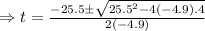 \Rightarrow t=\frac{-25.5\pm\sqrt{25.5^2-4(-4.9).4}}{2(-4.9)}