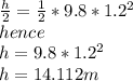 \frac{h}{2}=\frac{1}{2}*9.8*1.2^2\\hence\\h=9.8*1.2^2\\h=14.112m