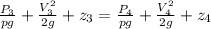\frac{P_3}{pg} + \frac{V^2_3}{2g} + z_3= \frac{P_4}{pg} + \frac{V_4^2}{2g} +z_4