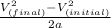 \frac{V_{(final)}^2 - V_{(initial)}^2}{2a}