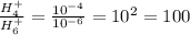 \frac{H^+_4}{H^+_6}=\frac{10^{-4}}{10^{-6}}=10^{2}={100}