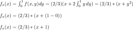 f_x(x)=\int_0^1 f(x,y)dy=(2/3)(x+2\int_0^1 y\,dy)=(2/3)*(x+y^2)\\\\f_x(x)=(2/3)*(x+(1-0))\\\\f_x(x)=(2/3)*(x+1)