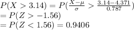 P(X3.14)=P(\frac{X-\mu}{\sigma}\frac{3.14-4.371}{0.787})\\=P(Z-1.56)\\=P(Z