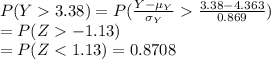 P(Y3.38)=P(\frac{Y-\mu_{Y}}{\sigma_{Y}}\frac{3.38-4.363}{0.869})\\=P(Z-1.13)\\=P(Z