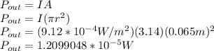 P_{out} = IA\\P_{out}=I(\pi r^2)\\P_{out}=(9.12*10^{-4}W/m^2)(3.14)(0.065m)^2\\P_{out}=1.2099048*10^{-5} W