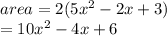 area = 2(5 {x}^{2}  - 2x + 3) \\  = 10 {x}^{2}  - 4x + 6