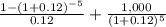 \frac{1 - (1+0.12)^{-5} }{0.12} + \frac{1,000}{(1+0.12)^{5} }