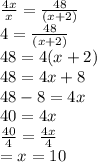 \frac{4x}{x}  =  \frac{48}{(x + 2)}  \\ 4 =  \frac{48}{(x + 2)} \\ 48 = 4(x   + 2) \\ 48 = 4x + 8 \\ 48 - 8 = 4x \\ 40 = 4 x \\  \frac{40}{4}  =  \frac{4x}{4}  \\  = x = 10