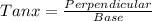 Tanx = \frac{Perpendicular}{Base}