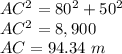 AC^2=80^2+50^2\\AC^2=8,900\\AC=94.34\ m