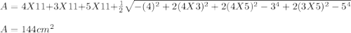 A = 4 X 11+ 3X11+5X11+\frac{1}{2} \sqrt{-(4)^2 + 2(4X3)^2 + 2(4X5)^2 - 3^4 + 2(3X5)^2-5^4} \\\\A = 144 cm^2