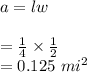 a=lw\\\\=\frac{1}{4}\times \frac{1}{2}\\=0.125 \ mi^2