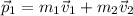 \vec p_1=m_1\vec v_1+m_2\vec v_2