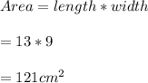 Area = length * width\\\\= 13*9\\\\=121 cm^2