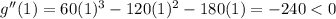 g''(1)=60(1)^{3}-120(1)^{2}-180(1)=-240