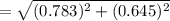 = \sqrt{(0.783)^2 + (0.645)^2}